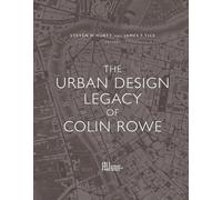 The Urban Design Legacy of Colin Rowe /anglais