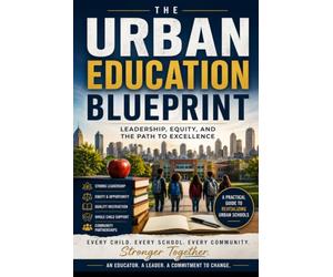 The Urban Education BluePrint: Transforming Schools Through Visionary Leadership, Equity, and Excellence