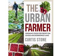 The Urban Farmer: Growing Food for Profit on Leased and Borrowed Land