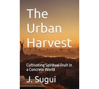 The Urban Harvest: Cultivating Spiritual Fruit in a Concrete World