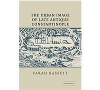The Urban Image of Late Antique Constantinople Sarah Bassett (Auteur)