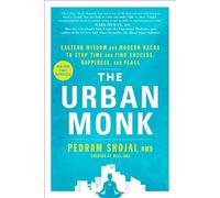 The Urban Monk: Eastern Wisdom and Modern Hacks to Stop Time and Find Success, Happiness, and Peace