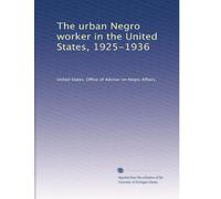 The urban Negro worker in the United States, 1925-1936