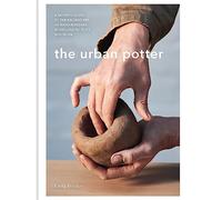 The Urban Potter: A modern guide to the ancient art of hand-building bowls, plates, pots and more