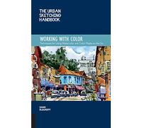 The Urban Sketching Handbook Working With Color: Techniques for Using Watercolor and Color Media on the Go