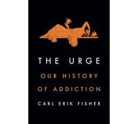 THE URGE: OUR HISTORY OF ADDICTION
