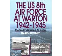 The Us 8th Air Force at Warton 1942-1945: The World's Greatest Air Depot