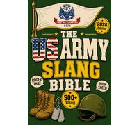The US ARMY Slang Bible: 500+ Military Terms, Barracks Banter, Soldier Sayings, Veteran Humor, Acronyms, Phrases, and Lingo Explained with Examples