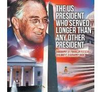 The Us President Who Served Longer Than Any Other President - Biography Of Franklin Roosevelt Children's Biography Book
