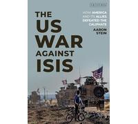 The US War Against ISIS: How America and its Allies Defeated the Caliphate