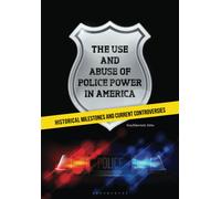 The Use And Abuse Of Police Power In America: Historical Milestones And Current Controversies