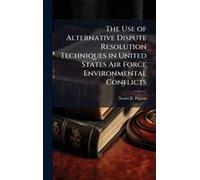 The Use Of Alternative Dispute Resolution Techniques In United States Air Force Environmental Conflicts