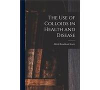 The use of Colloids in Health and Disease - Alfred Broadhead Searle - Creative Media Partners LLC - Livre en Anglais Alfred Broadhead SearleAlfred Broadhead Searle (Auteur)