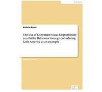 The Use Of Corporate Social Responsibility As A Public Relations Strategy Considering Latin America As An Example