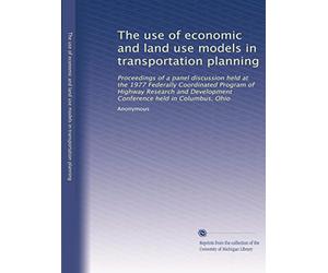 The use of economic and land use models in transportation planning: Proceedings of a panel discussion held at the 1977 Federally Coordinated Program ... Development Conference held in Columbus, Ohio
