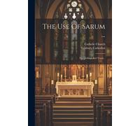 The Use Of Sarum ...: The Ordinal And Tonal...