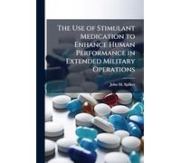 The Use of Stimulant Medication to Enhance Human Performance in Extended Military Operations