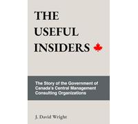The Useful Insiders: The Story of the Government of Canada’s Central Consulting Organizations
