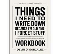 The Useful Learning Knowledge Things I Need To Write Down Because I’m Old And I Forget Stuff: A Better Guide To Navigating The Main Book