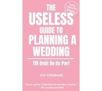 The Useless Guide to Planning a Wedding: Till Debt Do Us Part.