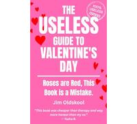 The Useless Guide to Valentine's Day: Roses are red, this book is a mistake.