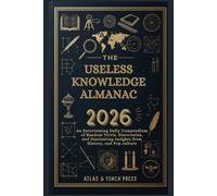 The Useless Knowledge Almanac 2026: An Entertaining Daily Compendium of Random Trivia, Bizarre Discoveries, and Fascinating Insights from History, Science, and Pop Culture
