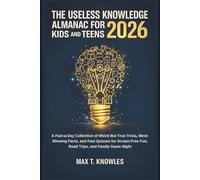 The Useless Knowledge Almanac for Kids and Teens 2026: A Fact-a-Day Collection of Weird But True Trivia, Mind-Blowing Facts, and Fast Quizzes for Screen-Free Fun, Road Trips, and Family Game Night