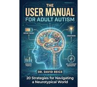The User Manual for Adult Autism: 20 Strategies for Navigating a Neurotypical World