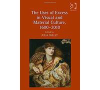The Uses Of Excess In Visual And Material Culture, 1600-2010
