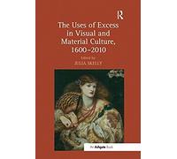 The Uses Of Excess In Visual And Material Culture, 1600-2010
