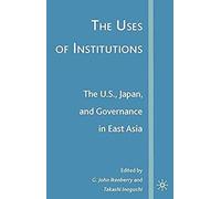 The Uses Of Institutions: The U.S., Japan, And Governance In East Asia