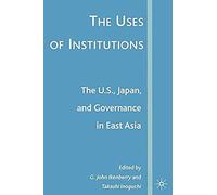 The Uses Of Institutions: The U.S., Japan, And Governance In East Asia