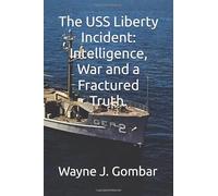 The USS Liberty Incident: Intelligence, War and a Fractured Truth.