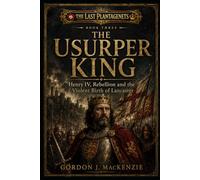 The Usurper King: Henry IV, Rebellion and the Violent Birth of Lancaster