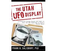 The Utah UFO Diplay: A Scientist Brings Reason and Logic to Over 400 UFO Sightings in Utah's Uintah Basin