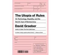 The Utopia of Rules: On Technology, Stupidity, and the Secret Joys of Bureaucracy