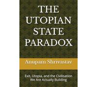 THE UTOPIAN STATE PARADOX: Exit, Utopia, and the Civilisation We Are Actually Building
