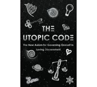 The Utopic Code: The New Axiom for Governing Oneself in Loving Discernment