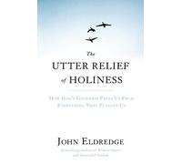 The Utter Relief Of Holiness: How God'S Goodness Frees Us From Everything That Plagues Us (Paperback) John Eldredge, (Auteur)