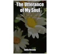 The Utterance Of My Soul A Collection Of Spiritual Poems
