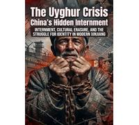 The Uyghur Crisis: China's Hidden Internment: Internment, Cultural Erasure, and the Struggle for Identity in Modern Xinjiang