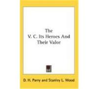The V. C. Its Heroes and Their Valor Parry, D. H. (Auteur)