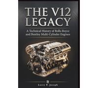 THE V12 LEGACY: A Technical History of Rolls-Royce and Bentley Multi-Cylinder Engines