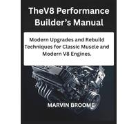 The V8 Performance Builder’s Manual: Modern Upgrades and Rebuild Techniques for Classic Muscle and Modern V8 Engines.