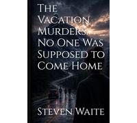 The Vacation Murders: No One Was Supposed to Come Home