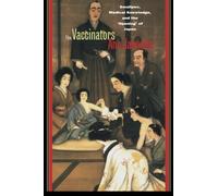 The Vaccinators: Smallpox, Medical Knowledge, and the a??Openinga?? of Japan by Ann Jannetta (2012-02-27)