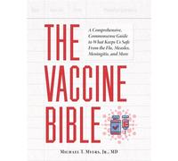 The Vaccine Bible A Comprehensive, Commonsense Guide to What Keeps Us Safe from the Flu, Measles, Meningitis, and More - Michael T. Myers - Ulysses Press - ebook (ePub) - Livre