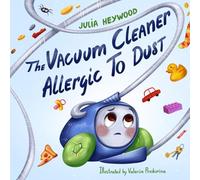 The Vacuum Cleaner Allergic To Dust: A whimsical, giggle-inducing beautifully illustrated children’s book your entire family will love