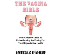 The Vagina Bible: Your Complete Guide to Understanding and Caring for Your Reproductive Health