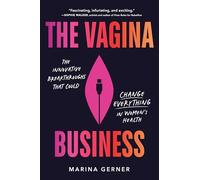 The Vagina Business: The Innovative Breakthroughs That Could Change Everything in Women's Health